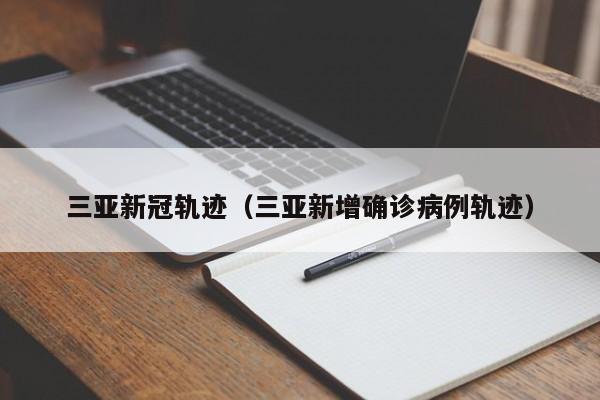三亚新冠轨迹（三亚新增确诊病例轨迹）