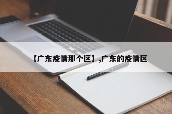 【广东疫情那个区】,广东的疫情区