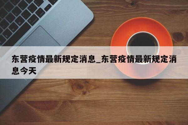东营疫情最新规定消息_东营疫情最新规定消息今天