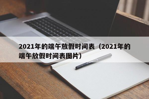 2021年的端午放假时间表（2021年的端午放假时间表图片）