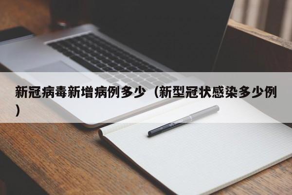 新冠病毒新增病例多少（新型冠状感染多少例）