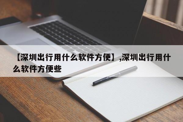 【深圳出行用什么软件方便】,深圳出行用什么软件方便些