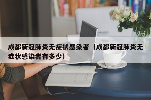 成都新冠肺炎无症状感染者（成都新冠肺炎无症状感染者有多少）