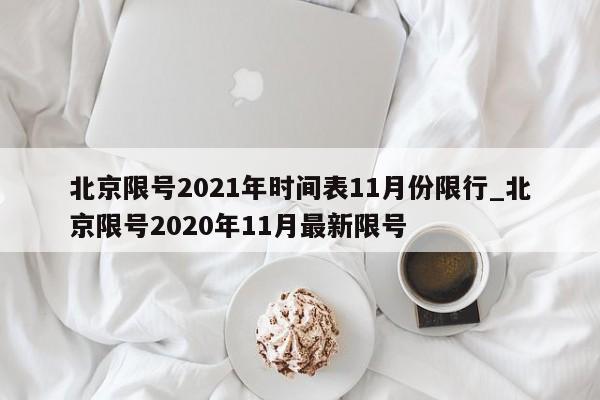 北京限号2021年时间表11月份限行_北京限号2020年11月最新限号