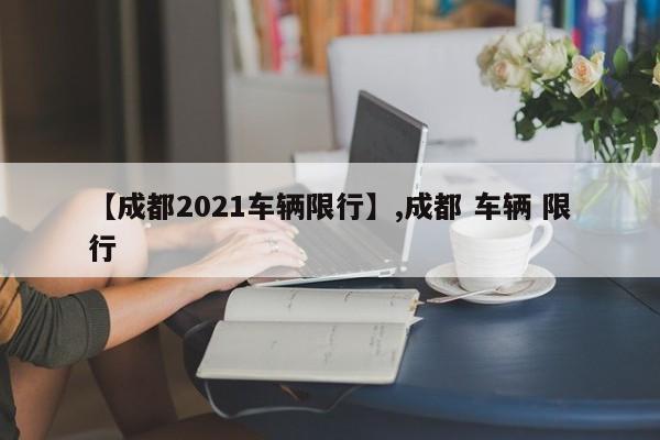 【成都2021车辆限行】,成都 车辆 限行