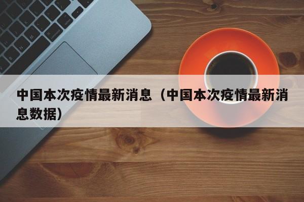 中国本次疫情最新消息（中国本次疫情最新消息数据）