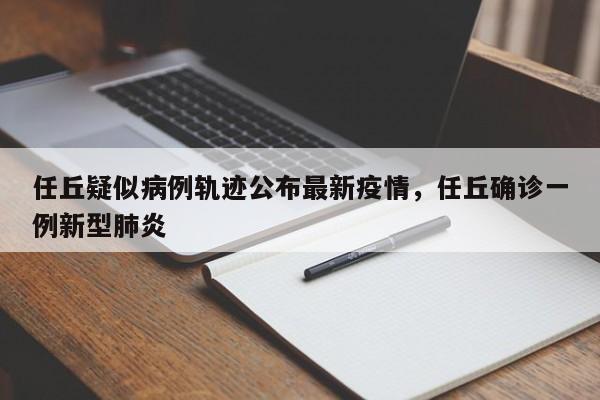 任丘疑似病例轨迹公布最新疫情，任丘确诊一例新型肺炎