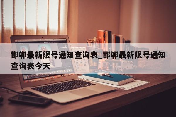 邯郸最新限号通知查询表_邯郸最新限号通知查询表今天