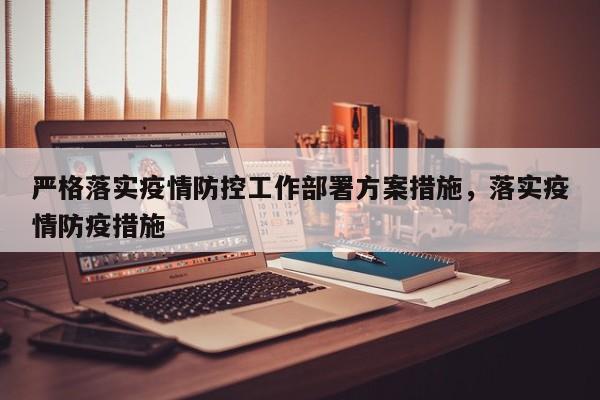 严格落实疫情防控工作部署方案措施，落实疫情防疫措施