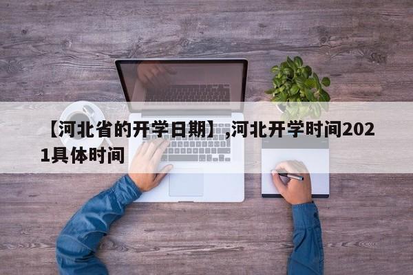 【河北省的开学日期】,河北开学时间2021具体时间