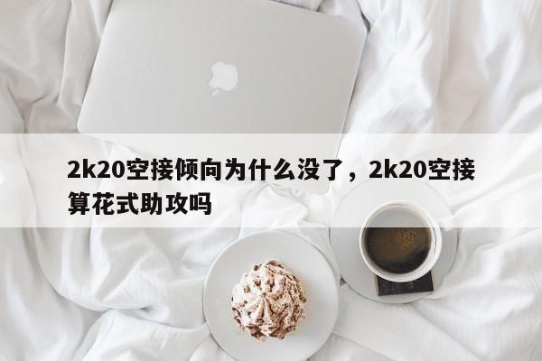 2k20空接倾向为什么没了，2k20空接算花式助攻吗