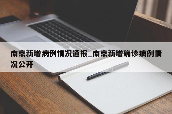 南京新增病例情况通报_南京新增确诊病例情况公开