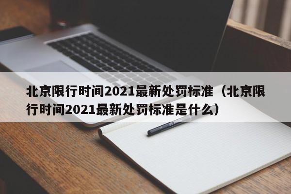 北京限行时间2021最新处罚标准（北京限行时间2021最新处罚标准是什么）