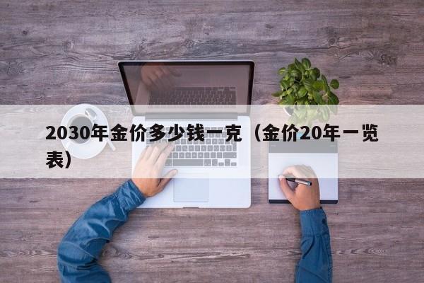 2030年金价多少钱一克（金价20年一览表）