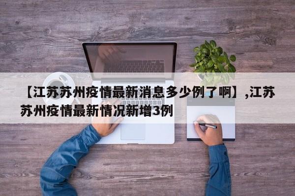 【江苏苏州疫情最新消息多少例了啊】,江苏苏州疫情最新情况新增3例