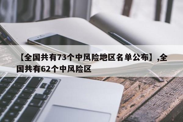 【全国共有73个中风险地区名单公布】,全国共有62个中风险区