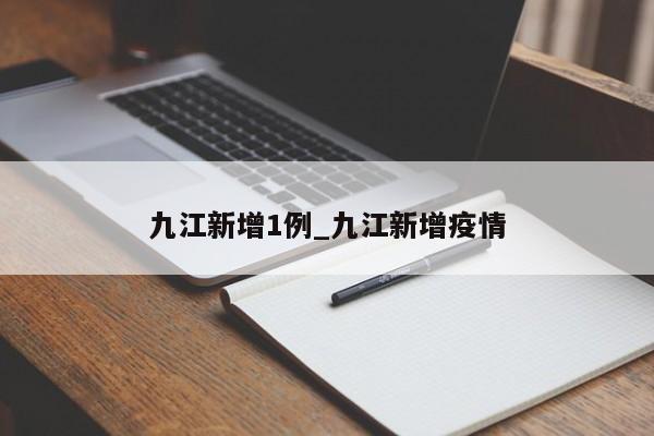 九江新增1例_九江新增疫情